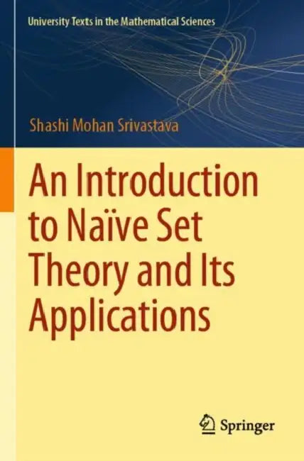 An Introduction to Naïve Set Theory and Its Applications by Shashi Mohan Srivastava