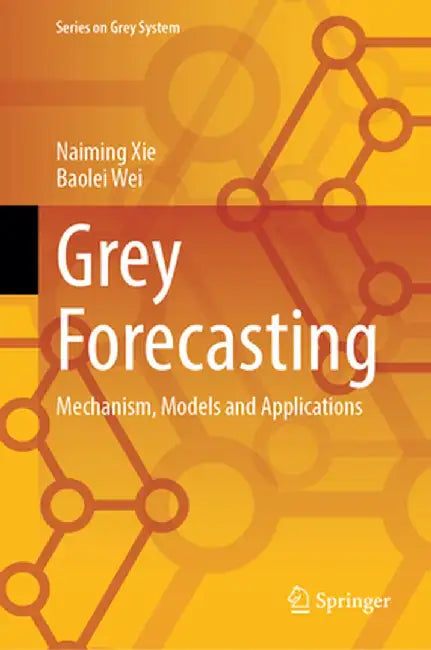 Grey Forecasting: Mechanism, Models and Applications by Naiming Xie