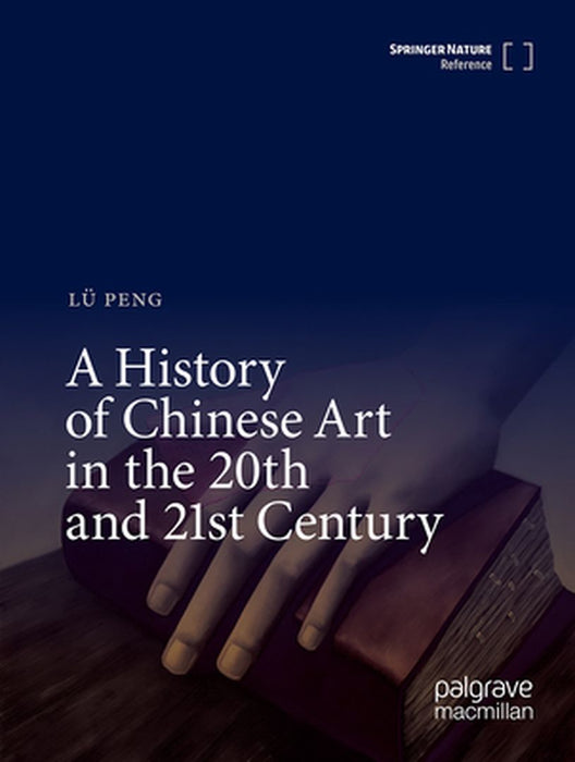 A History of Chinese Art in the 20th and 21st Century by Lü Peng
