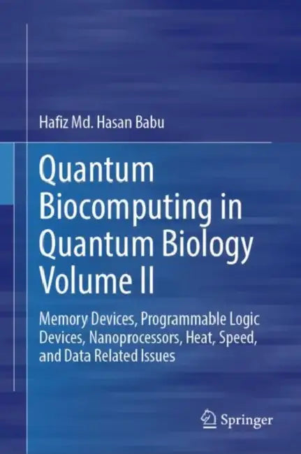 Quantum Biocomputing in Quantum Biology: Memory Devices, Programmable Logic Devices, Nanoprocessors, Heat, Speed, and Data Related Issues by Hafiz MD Hasan Babu