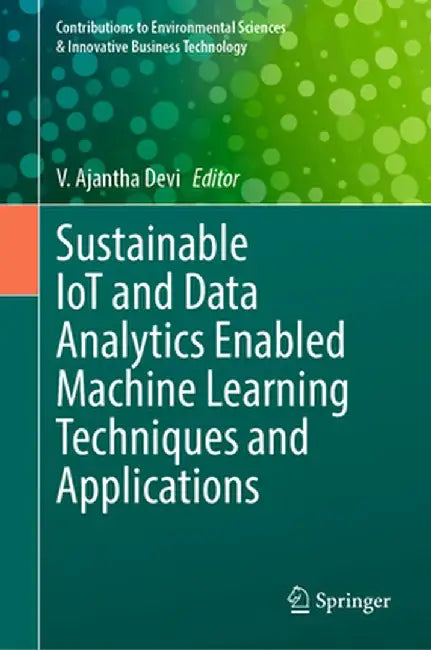 Sustainable Iot and Data Analytics Enabled Machine Learning Techniques and Applications by V. Ajantha Devi