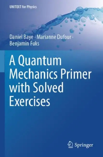 A Quantum Mechanics Primer with Solved Exercises by Daniel Baye