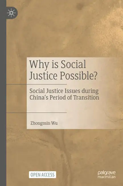 Why Is Social Justice Possible?: Social Justice Issues During China's Period of Transition by Zhongmin Wu
