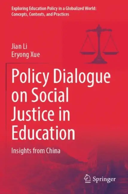 Policy Dialogue on Social Justice in Education: Insights from China by Jian Xue Eryong Li