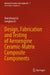 Design, Fabrication and Testing of Aeroengine Ceramic-Matrix Composite Components by Xiaochong Li Longbiao Liu