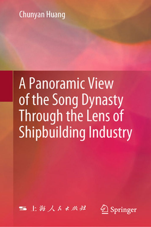 A Panoramic View of the Song Dynasty Through the Lens of Shipbuilding Industry by Chunyan Huang