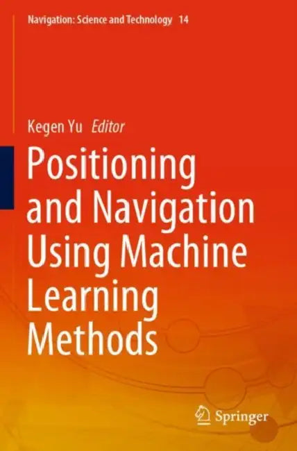 Positioning and Navigation Using Machine Learning Methods by Kegen Yu
