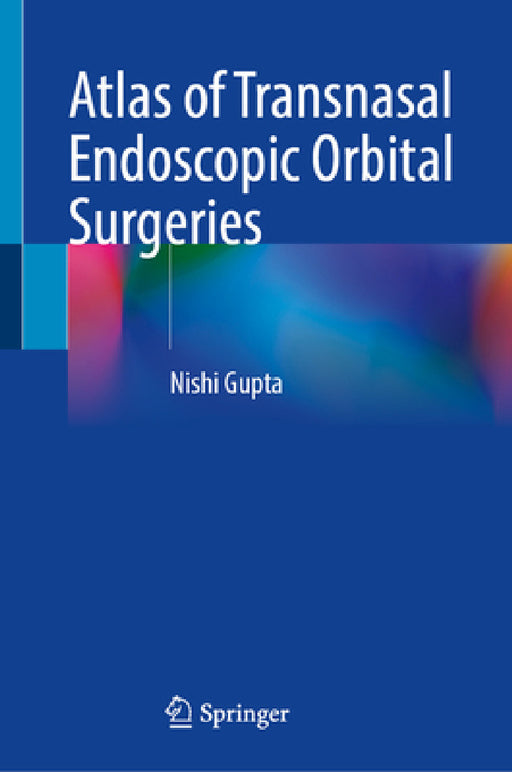 Atlas of Transnasal Endoscopic Orbital Surgeries by Nishi Gupta