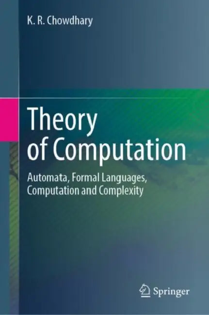 Theory of Computation: Automata, Formal Languages, Computation and Complexity by K. R. Chowdhary