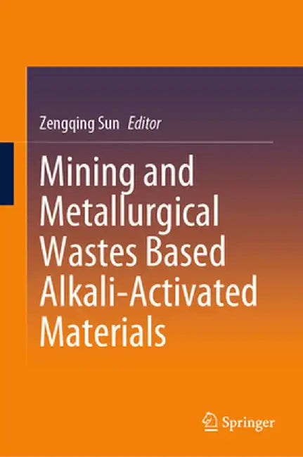 Mining and Metallurgical Wastes Based Alkali-Activated Materials by Zengqing Sun