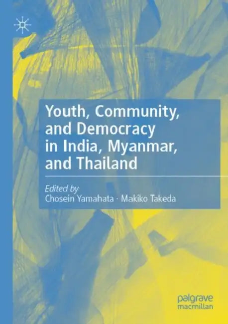 Youth, Community, and Democracy in India, Myanmar, and Thailand by Chosein Yamahata