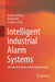 Intelligent Industrial Alarm Systems: Advanced Analysis and Design Methods by Jiandong Wang