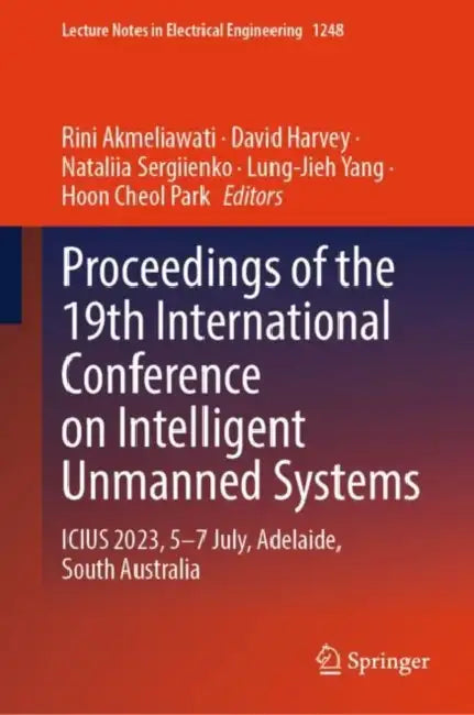 Proceedings of the 19th International Conference on Intelligent Unmanned Systems: ICIUS 2023, 5–7 July, Adelaide, South Australia by David Harvey