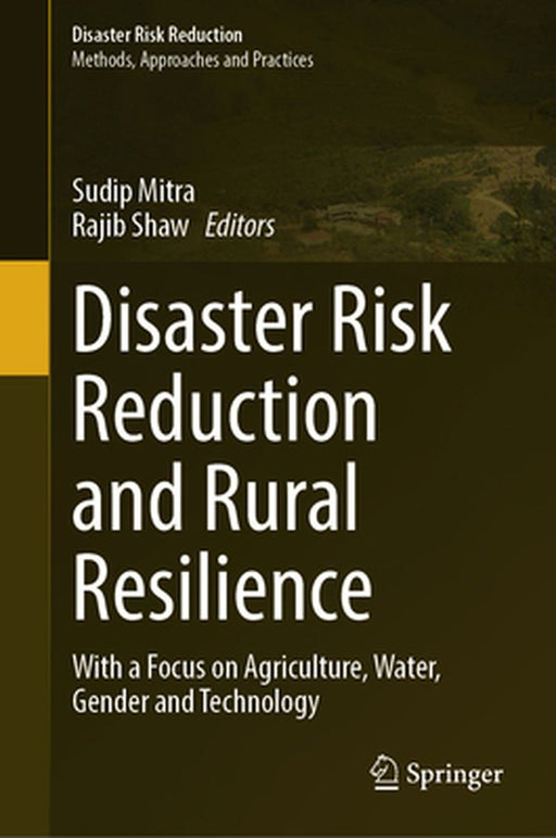 Disaster Risk Reduction and Rural Resilience: With a Focus on Agriculture, Water, Gender and Technology by Sudip Mitra