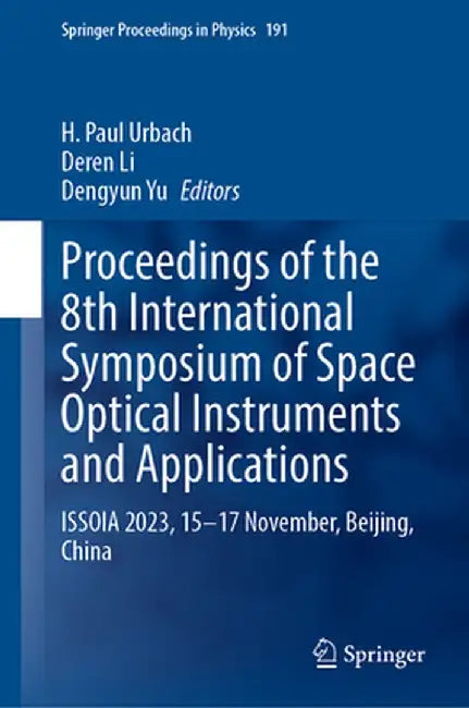 Proceedings of the 8th International Symposium of Space Optical Instruments and Applications: Issoia 2023, 15-17 November, Beijing, China by H. Paul Urbach