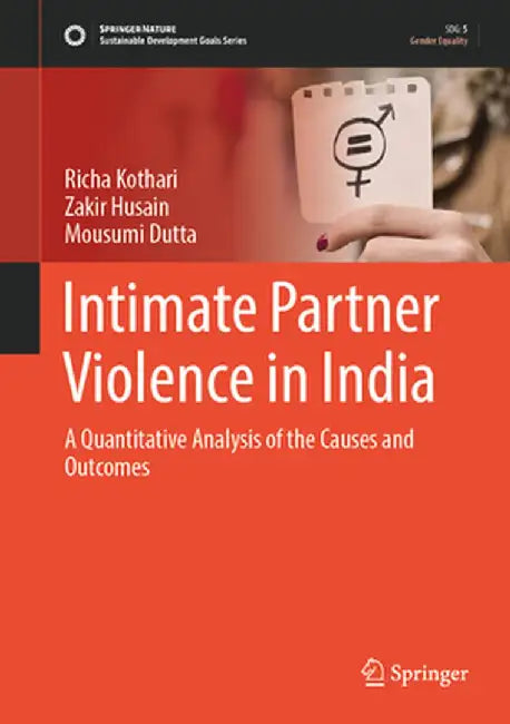 Intimate Partner Violence in India: A Quantitative Analysis of the Causes and Outcomes by Richa Kothari