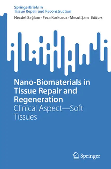 Nano-Biomaterials in Tissue Repair and Regeneration: Clinical Aspect--Soft Tissues by Necdet Sağlam