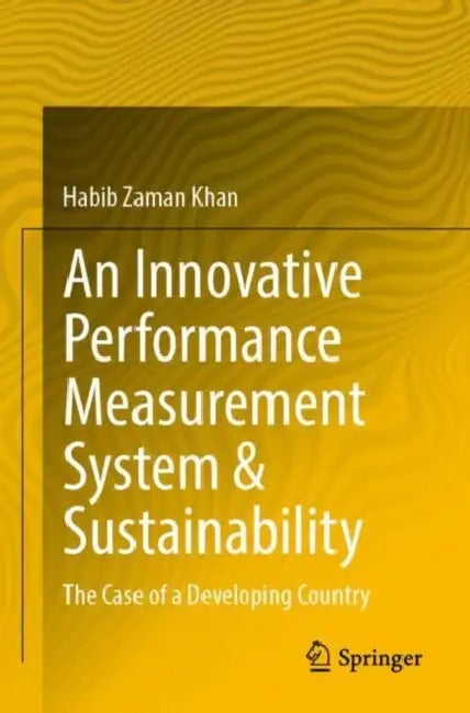 An Innovative Performance Measurement System & Sustainability: The Case of a Developing Country by Habib Zaman Khan