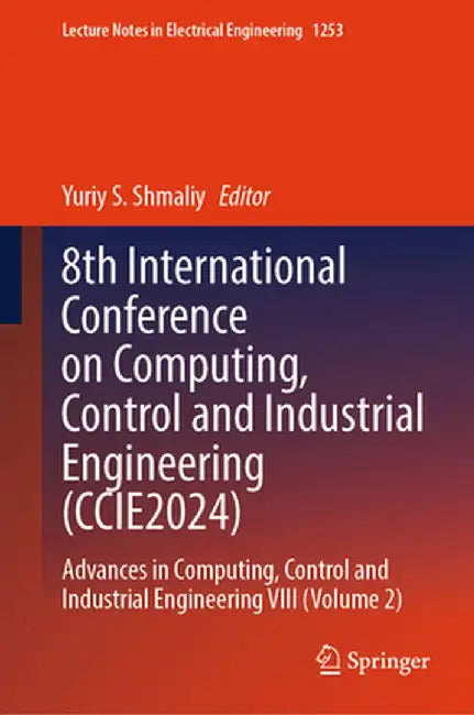 8th International Conference on Computing, Control and Industrial Engineering (Ccie2024): Advances in Computing, Control and Industrial Engineering VI by Yuriy S. Shmaliy