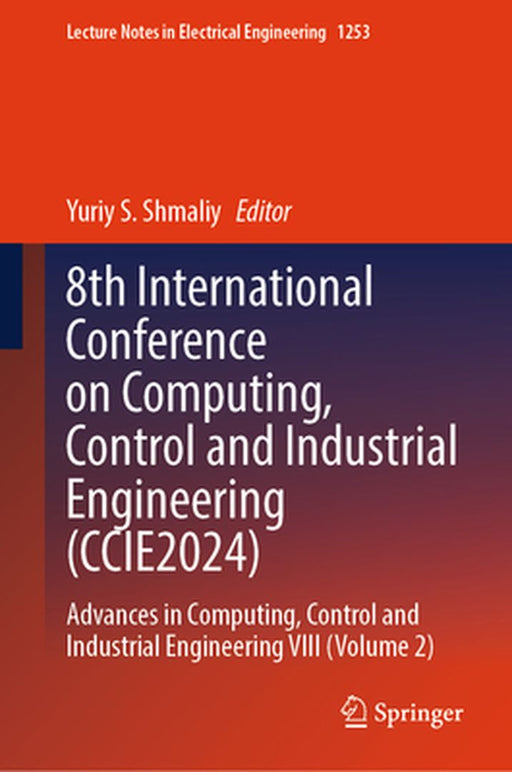 8th International Conference on Computing, Control and Industrial Engineering (Ccie2024): Advances in Computing, Control and Industrial Engineering VI by Yuriy S. Shmaliy