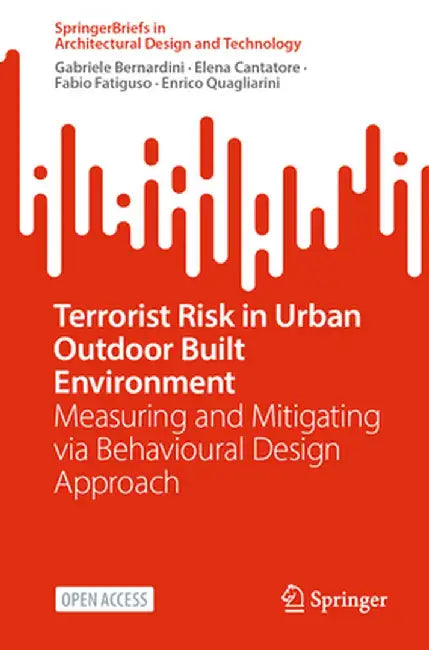 Terrorist Risk in Urban Outdoor Built Environment: Measuring and Mitigating Via Behavioural Design Approach by Gabriele Bernardini
