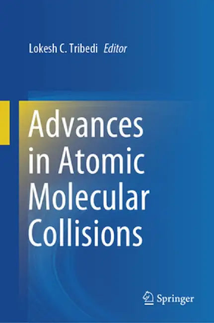 Advances in Atomic Molecular Collisions by Lokesh C. Tribedi