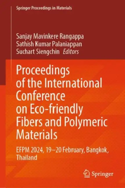 Proceedings of the International Conference on Eco-friendly Fibers and Polymeric Materials: EFPM 2024, 19–20 February, Bangkok, Thailand by Sanjay Mavinkere Rangappa