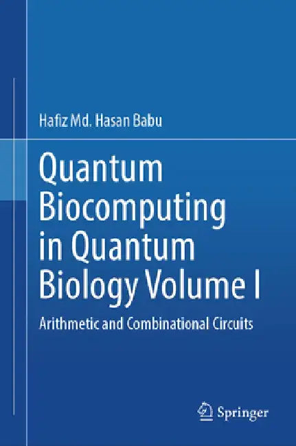 Quantum  Biocomputing  in  Quantum  Biology  Volume I: Arithmetic and Combinational Circuits by Hafiz Md. Hasan Babu