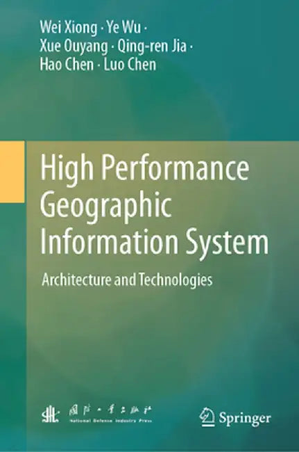High Performance Geographic Information System: Architecture and Technologies by Wei Xiong