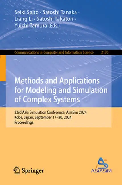 Methods and Applications for Modeling and Simulation of Complex Systems: 23rd Asia Simulation Conference, Asiasim 2024, Kobe, Japan, September 17-20, by Seiki Saito