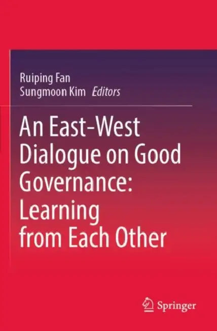 An Eastwest Dialogue On Good Governance Learning From Each Other by Ruiping Fan