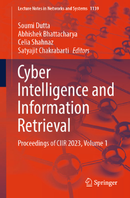 Cyber Intelligence and Information Retrieval: Proceedings of Ciir 2023, Volume 1 by Soumi Dutta, Abhishek Bhattacharya, Celia Shahnaz