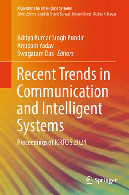 Recent Trends in Communication and Intelligent Systems: Proceedings of Icrtcis 2024 by Aditya Kumar Singh Pundir