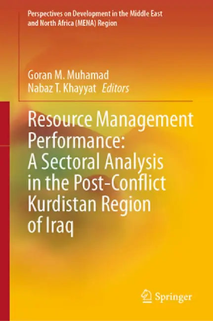 Resource Management Performance: A Sectoral Analysis in the Post-Conflict Kurdistan Region of Iraq by Goran M. Muhamad
