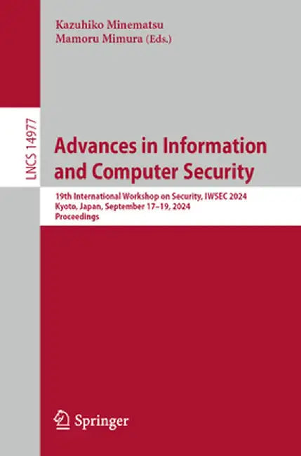 Advances in Information and Computer Security: 19th International Workshop on Security, Iwsec 2024, Kyoto, Japan, September 17-19, 2024, Proceedings by Kazuhiko Minematsu