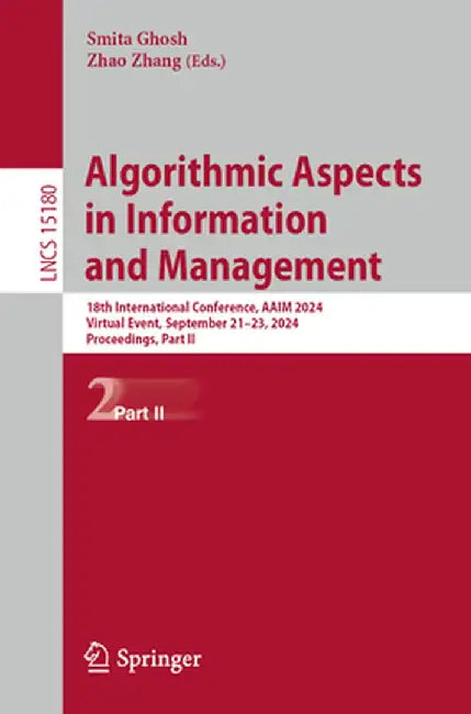 Algorithmic Aspects in Information and Management: 18th International Conference, Aaim 2024, Virtual Event, September 21-23, 2024, Proceedings, Part I by Smita Ghosh