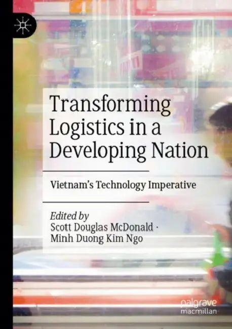 Transforming Logistics in a Developing Nation: Vietnam's Technology Imperative by Scott Douglas McDonald