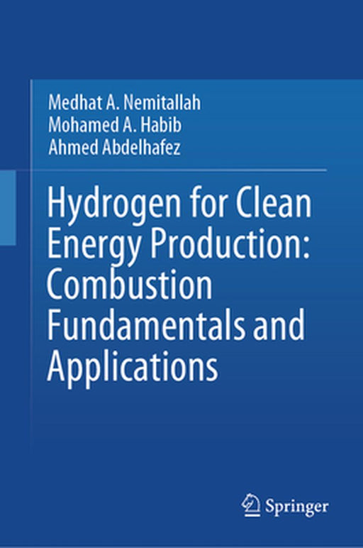Hydrogen for Clean Energy Production: Combustion Fundamentals and Applications by Medhat A. Nemitallah