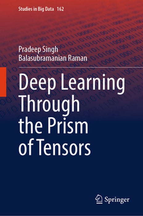 Deep Learning Through the Prism of Tensors by Pradeep Singh