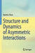 Structure and Dynamics of Asymmetric Interactions