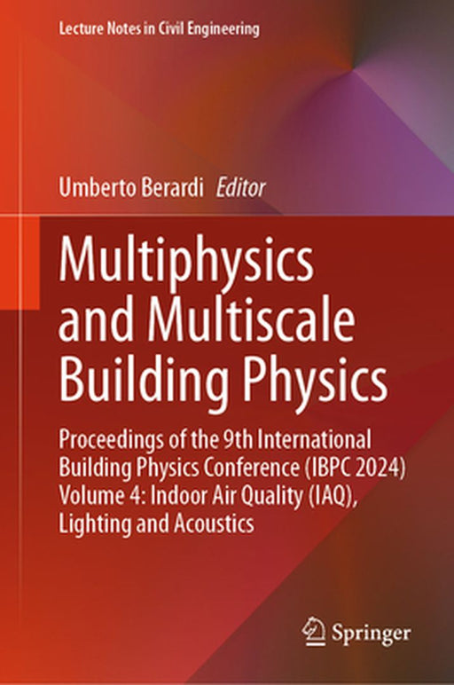 Multiphysics and Multiscale Building Physics: Proceedings of the 9th International Building Physics Conference (IBPC 2024) Volume 4: Indoor Air Qualit by Umberto Berardi