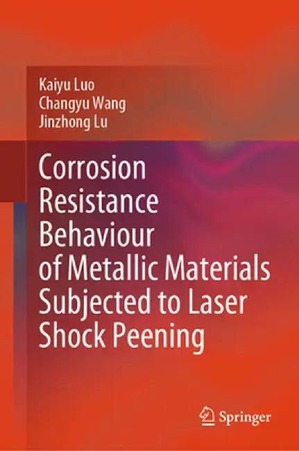 Corrosion Resistance Behaviour of Metallic Materials Subjected to Laser Shock Peening by Kaiyu Luo