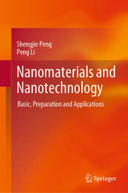 Nanomaterials and Nanotechnology: Basic, Preparation and Applications by Shengjie Peng