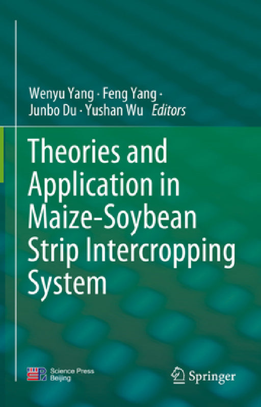 Theories and Application in Maize-Soybean Strip Intercropping System by Wenyu Yang, Feng Yang, Yushan Wu