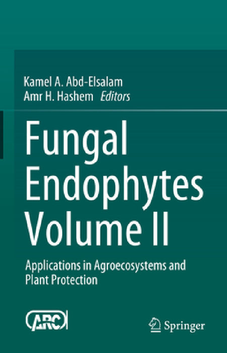 Fungal Endophytes Volume II: Applications in Agroecosystems and Plant Protection by Kamel A. Abd-Elsalam, Amr H. Hashem