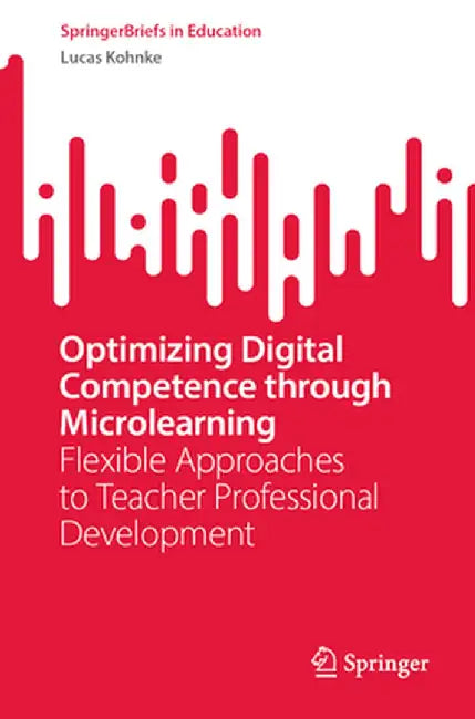 Optimizing Digital Competence Through Microlearning: Flexible Approaches to Teacher Professional Development by Lucas Kohnke