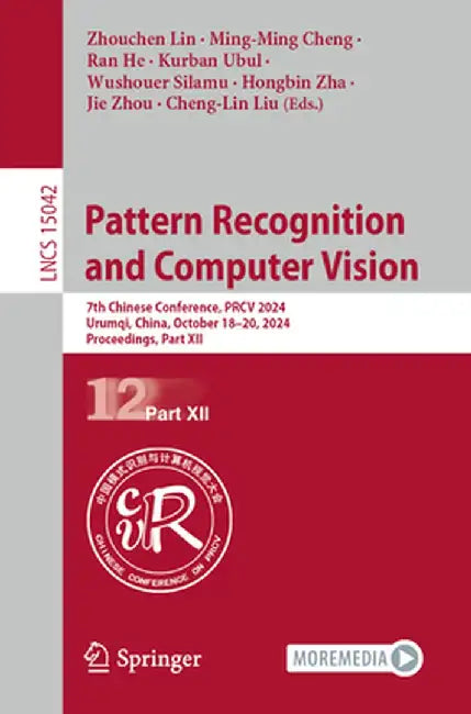 Pattern Recognition and Computer Vision: 7th Chinese Conference, Prcv 2024, Urumqi, China, October 18-20, 2024, Proceedings, Part XII by Zhouchen Lin