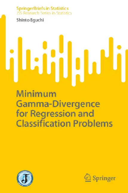 Minimum Gamma-Divergence for Regression and Classification Problems by Shinto Eguchi
