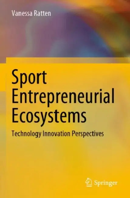 Sport Entrepreneurial Ecosystems by Vanessa Ratten