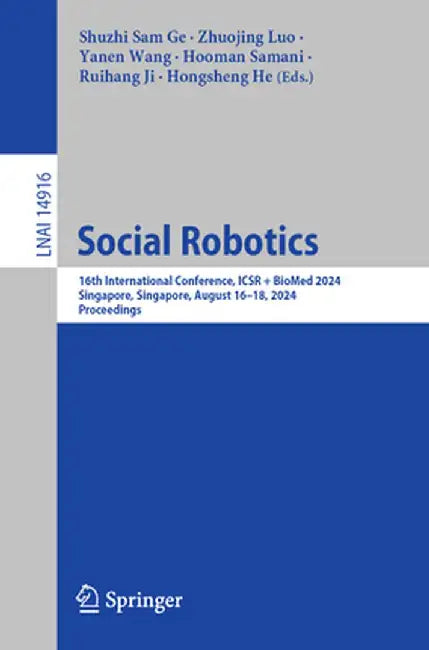 Social Robotics: 16th International Conference, ICSR + BioMed 2024, Singapore, Singapore, August 16-18, 2024, Proceedings by Shuzhi Sam Ge